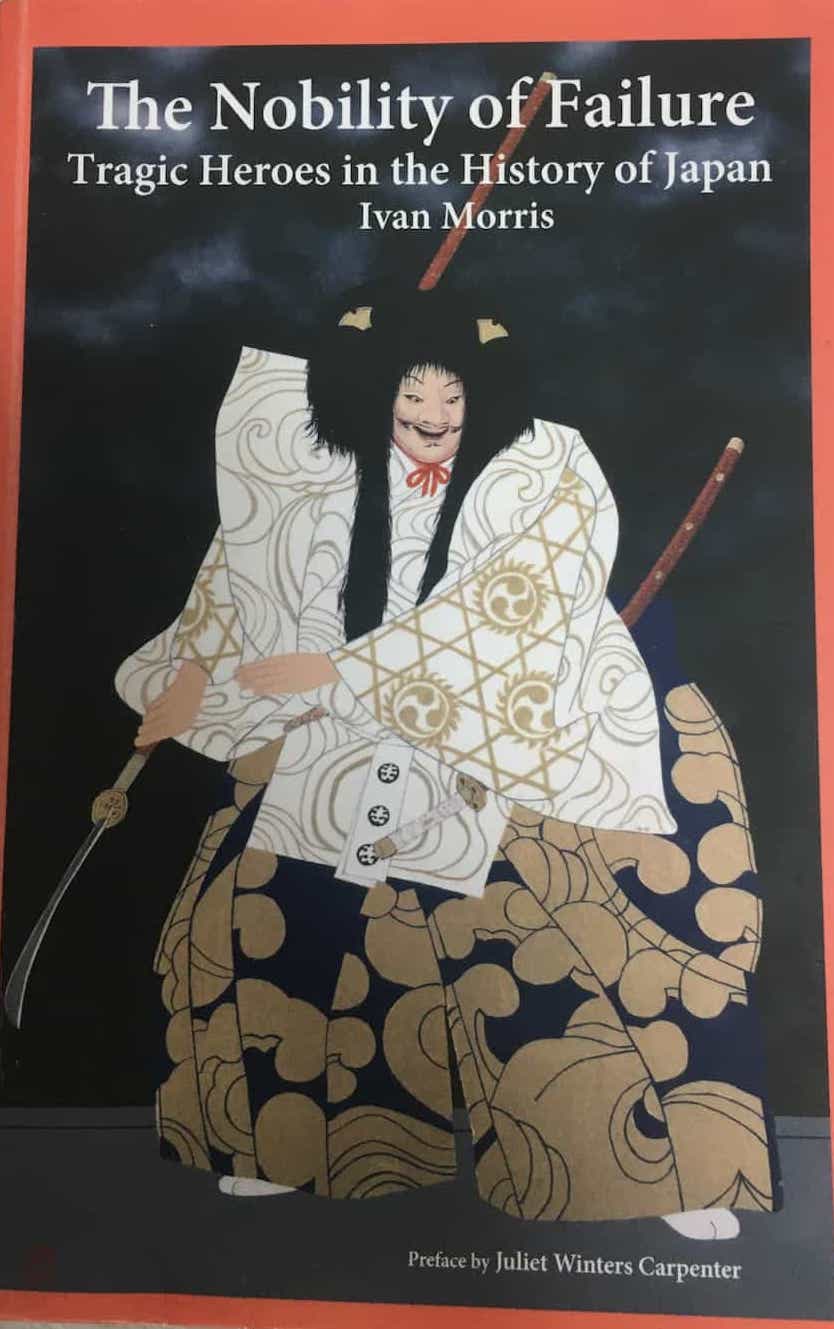 The Nobility of Failure Tragic Heroes in the History of Japan by Ivan MORRIS